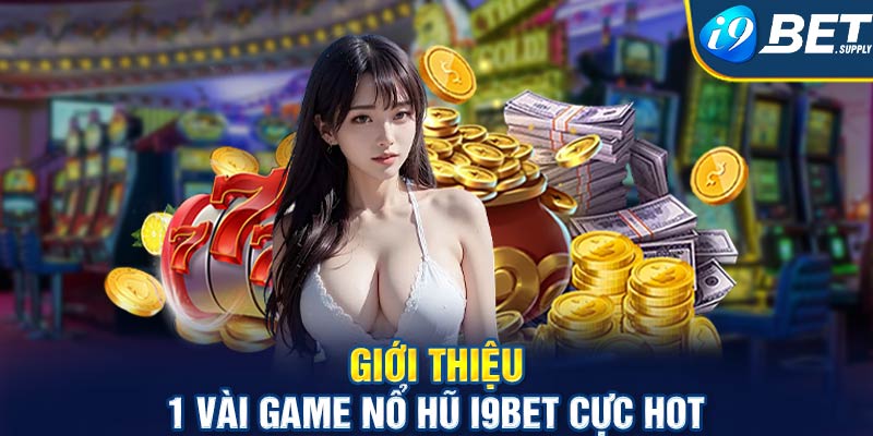 Giới thiệu 1 vài game nổ hũ i9bet cực hot