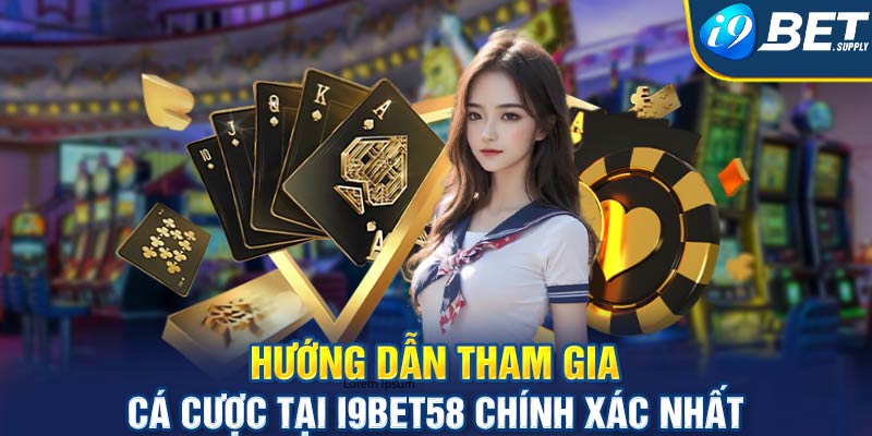 Hướng dẫn tham gia cá cược tại I9bet58 chính xác nhất