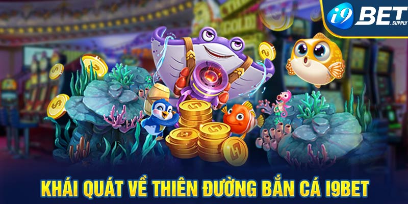 Khái quát về thiên đường bắn cá i9bet