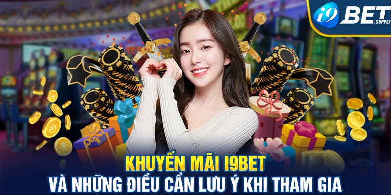 Khuyến mãi I9bet và những điều cần lưu ý khi tham gia