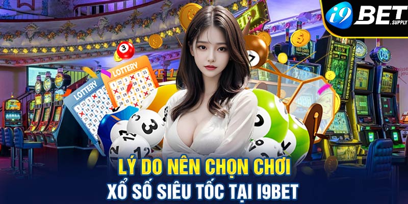 Lý do nên chọn chơi xổ số siêu tốc tại i9bet