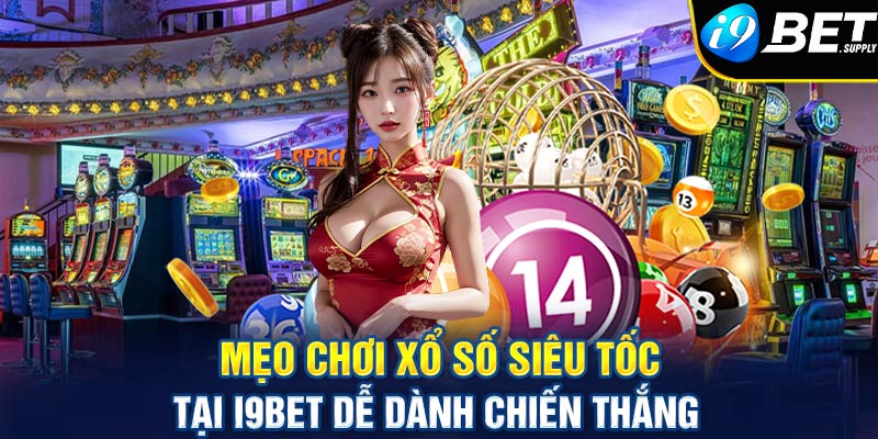 Mẹo chơi xổ số siêu tốc tại i9bet dễ dành chiến thắng