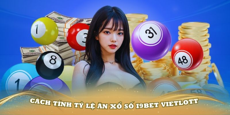 Cách tính tỷ lệ ăn xổ số i9bet có thể bạn cần biết